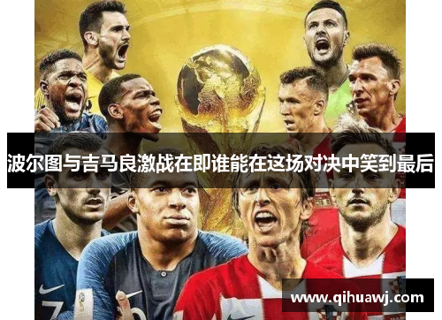 波尔图与吉马良激战在即谁能在这场对决中笑到最后